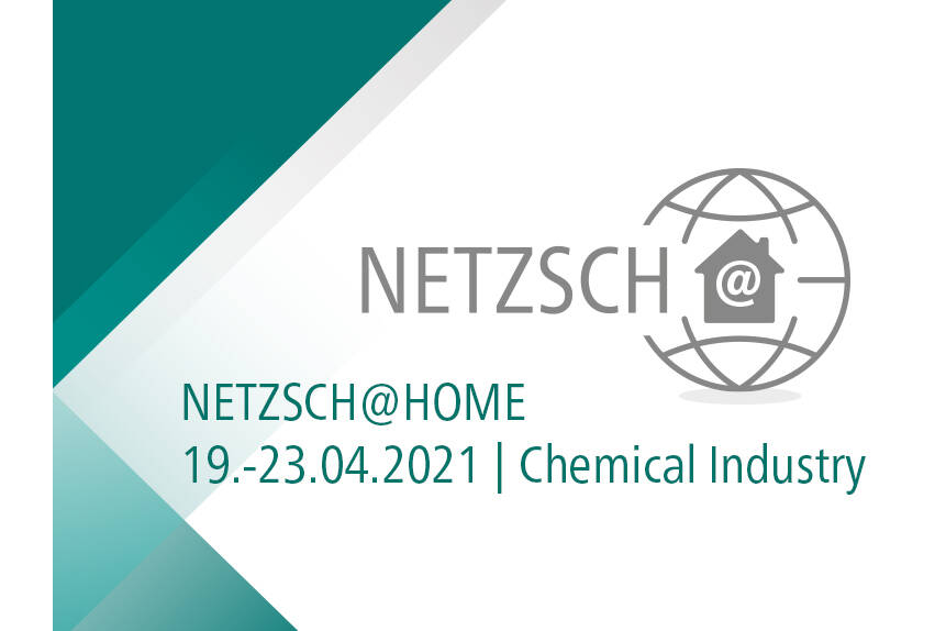 Webinar with concentrated expertise for the Chemical Industry NETZSCH@home is a digital English-language webinar event taking place April 19-23, 2021, providing a week of concentrated expertise for the Chemical Industry.